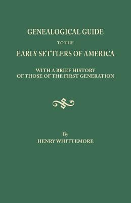 Genealogical Guide to the Early Settlers of America, with a Brief History of Those of the First Generation - Whittemore, Henry
