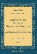 Genealogical Notes of Barnstable Families, Vol. 2: Being a Reprint of the Amos Otis Papers, Originally Published in the Barnstable Patriot (Classic Reprint)