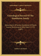 Genealogical Record Of The Hambleton Family: Descendants Of James Hambleton Of Bucks County, Pennsylvania, Who Died In 1751 (1887)
