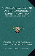 Genealogical Record Of The Wunderlich Family In America: Seventeen Branches (1911)