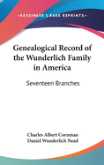 Genealogical Record of the Wunderlich Family in America. Seventeen Branches