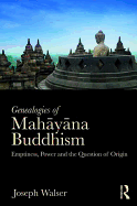 Genealogies of Mahyna Buddhism: Emptiness, Power and the Question of Origin