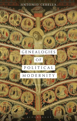 Genealogies of Political Modernity - Cerella, Antonio, and Bradley, Arthur (Editor), and Dillon, Michael (Editor)