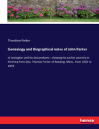 Genealogy and Biographical notes of John Parker: of Lexington and his descendants - showing his earlier ancestry in America from Dea. Thomas Parker of Reading, Mass., from 1635 to 1893