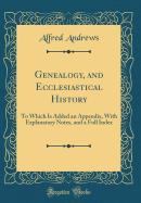 Genealogy, and Ecclesiastical History: To Which Is Added an Appendix, with Explanatory Notes, and a Full Index (Classic Reprint)