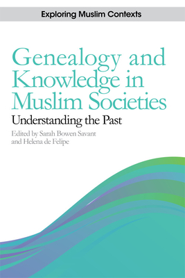 Genealogy and Knowledge in Muslim Societies: Understanding the Past - Savant, Sarah Bowen (Editor), and de Felipe, Helena (Editor)