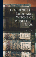 Genealogy of Lieut. Abel Wright of Springfield, Mass.