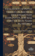Genealogy of Pettit Families in America, Descendants of John Pettit, 1630-1632, First of That Name in America