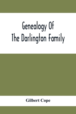 Genealogy Of The Darlington Family: A Record Of The Descendants Of Abraham Darlington Of Birmingham, Chester Co., Penna., And Of Some Other Families Of The Name - Cope, Gilbert