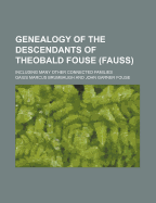 Genealogy of the Descendants of Theobald Fouse (Fauss): Including Many Other Connected Families