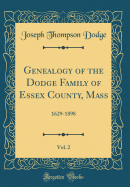 Genealogy of the Dodge Family of Essex County, Mass, Vol. 2: 1629-1898 (Classic Reprint)