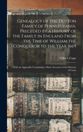 Genealogy of the Dutton Family of Pennsylvania, Preceded by a History of the Family in England From the Time of William the Conqueror to the Year 1669: With an Appendix Containing a Short Account of the Duttons of Conn