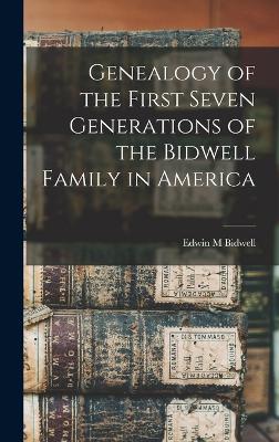 Genealogy of the First Seven Generations of the Bidwell Family in America - Bidwell, Edwin M