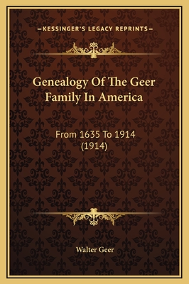 Genealogy of the Geer Family in America: From 1635 to 1914 (1914) - Geer, Walter (Editor)