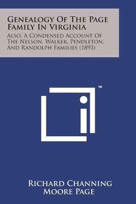 Genealogy of the Page Family in Virginia: Also, a Condensed Account of the Nelson, Walker, Pendleton, and Randolph Families (1893) - Page, Richard Channing Moore