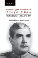 General Agha Mohammad Yahya Khan: The Rise and Fall of a Soldier, 1947-1971