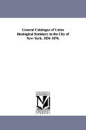 General Catalogue of Union Theological Seminary in the City of New-York. 1836-1876. - Union Theological Seminary (New York, N