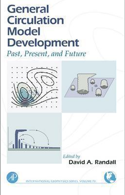 General Circulation Model Development: Past, Present, and Future Volume 70 - Randall, David A