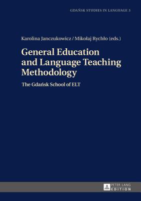 General Education and Language Teaching Methodology: The Gdansk School of ELT - Janczukowicz, Karolina (Editor), and Rychlo, Mikolaj (Editor)