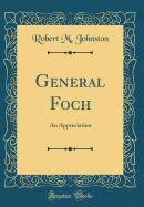 General Foch: An Appreciation (Classic Reprint)