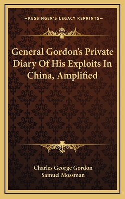 General Gordon's Private Diary of His Exploits in China, Amplified - Gordon, Charles George, and Mossman, Samuel