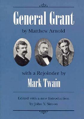 General Grant: By Matthew Arnold with a Rejoinder by Mark Twain - Simon, John Y (Editor)