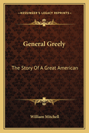 General Greely: The Story Of A Great American