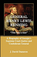 General Henry Lewis Benning: This Was a Man, a Biography of Georgia's Supreme Court Justice and Confederate General