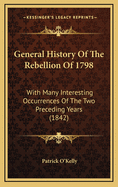 General History Of The Rebellion Of 1798: With Many Interesting Occurrences Of The Two Preceding Years (1842)