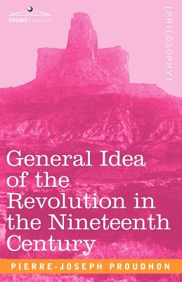 General Idea of the Revolution in the Nineteenth Century - Proudhon, Pierre-Joseph