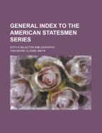 General Index to the American Statesmen Series: With a Selected Bibliography