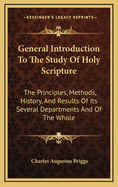 General Introduction to the Study of Holy Scripture: The Principles, Methods, History, and Results of Its Several Departments and of the Whole