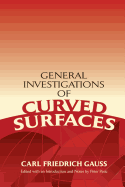 General Investigations of Curved Surfaces: Edited with an Introduction and Notes by Peter Pesic