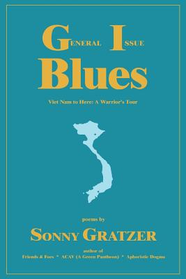 General Issue Blues: Viet Nam to Here: A Warrior's Tour - Gratzer, Sonny