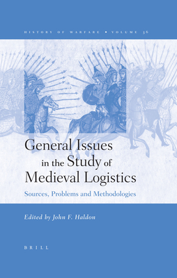 General Issues in the Study of Medieval Logistics: Sources, Problems and Methodologies - Haldon, John (Editor)