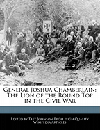 General Joshua Chamberlain: The Lion of the Round Top in the Civil War