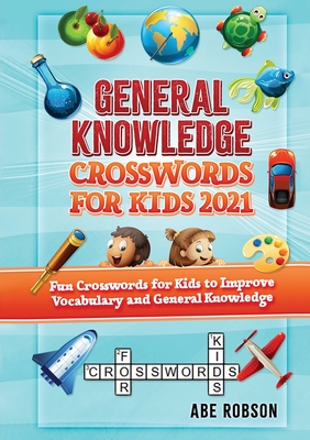 General Knowledge Crosswords for Kids 2021: Fun Crosswords for Kids to Improve Vocabulary and General - Robson, Abe