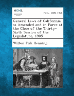 General Laws of California: As Amended and in Force at the Close of the Thirty-Sixth Session of the Legislature, 1905 (Classic Reprint)