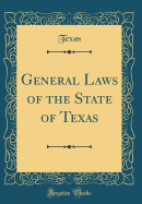 General Laws of the State of Texas (Classic Reprint)