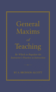 General Maxims of Teaching: By Which to Regulate the Instructor's Practice in Instruction