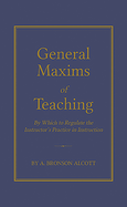 General Maxims of Teaching: By Which to Regulate the Instructor's Practice in Instruction