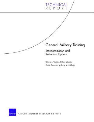 General Military Training: Standardization and Reduction Options - Yardley, Roland J, and Woods, Dulani, and Ip, Cesse Cameron