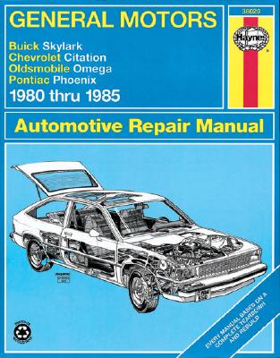 General Motors: Buick Skylark, Chevrolet Citation, Oldsmobile Omega & Pontiac Phoenix (1980 thru 1985) - Paul, Rik, and Haynes, J. H.