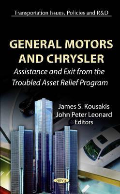 General Motors & Chrysler: Assistance & Exit From The Troubled Asset Relief Program - Kousakis, James S (Editor), and Leonard, John Peter (Editor)