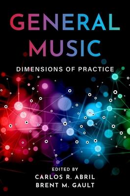 General Music: Dimensions of Practice - Abril, Carlos R (Editor), and Gault, Brent M (Editor)