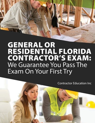 General or Residential Florida Contractor's Exam: We Guarantee You Pass The Exam On Your First Try - Contractor Education Inc