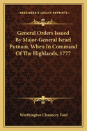 General Orders Issued By Major-General Israel Putnam, When In Command Of The Highlands, 1777