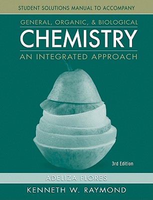 General, Organic, and Biological Chemistry, Student Solutions Manual: An Integrated Approach - Raymond, Kenneth W