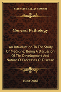 General Pathology: An Introduction to the Study of Medicine; Being a Discussion of the Development and Nature of Processes of Disease