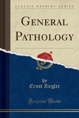 General Pathology (Classic Reprint) - Ziegler, Ernst